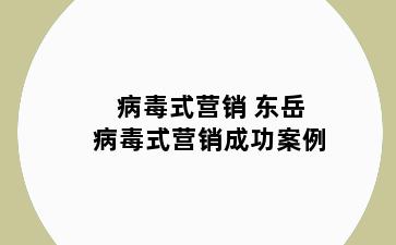 病毒式营销 东岳病毒式营销成功案例